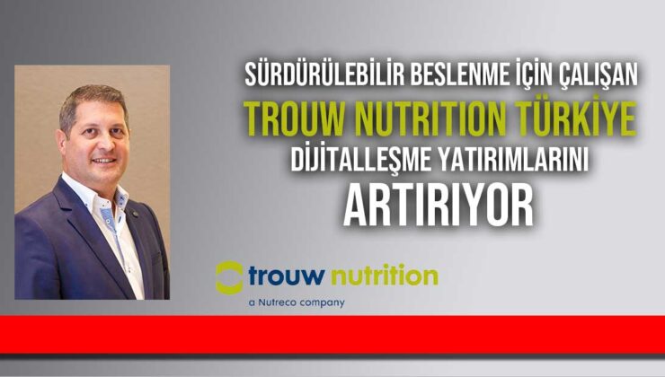 Trouw Nutrition Türkiye Dijitalleşme Yatırımlarını Artırıyor