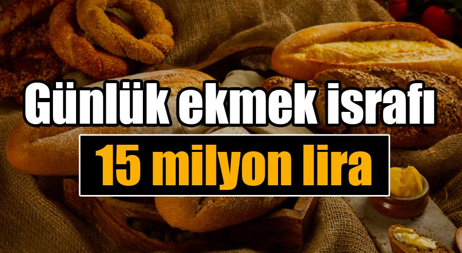 Günlük ekmek israfının 15 milyon lira