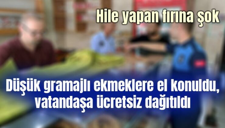 Düşük Gramajlı Ekmeklere El Konuldu, Vatandaşa Ücretsiz Dağıtıldı