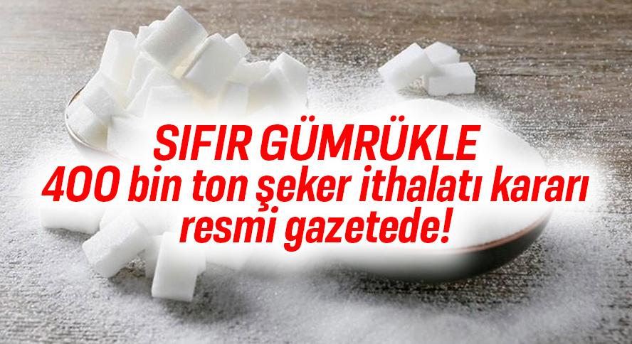 Sıfır gümrükle 400 bin ton şeker ithalatı kararı Resmi Gazete’de!