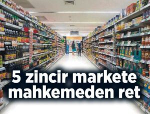 5 Zincir Markete Mahkemeden Ret