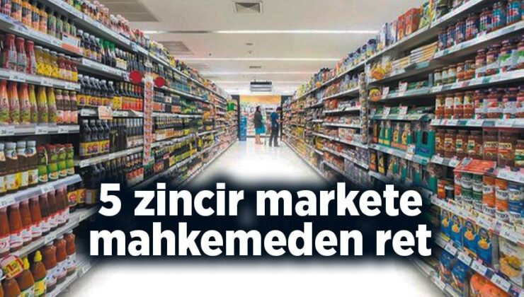 5 Zincir Markete Mahkemeden Ret