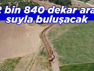 22 Bin 840 Dekar Arazi Suyla Buluşacak