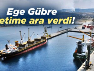 Ege Gübre Üretime Ara Verdi!