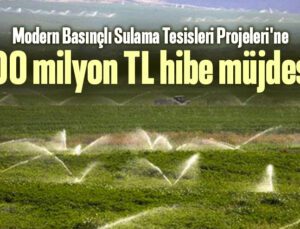 Modern Basınçlı Sulama Tesisleri Projeleri’Ne 300 Milyon Tl Hibe Müjdesi!