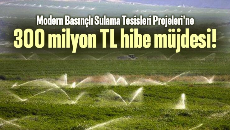 Modern Basınçlı Sulama Tesisleri Projeleri’Ne 300 Milyon Tl Hibe Müjdesi!