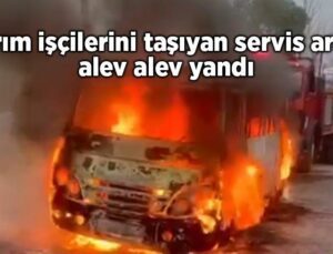 Tarım Işçilerini Taşıyan Servis Aracı Alev Alev Yandı