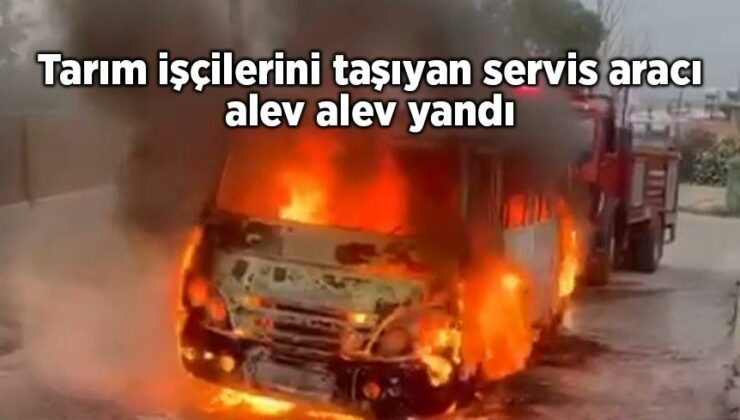 Tarım Işçilerini Taşıyan Servis Aracı Alev Alev Yandı