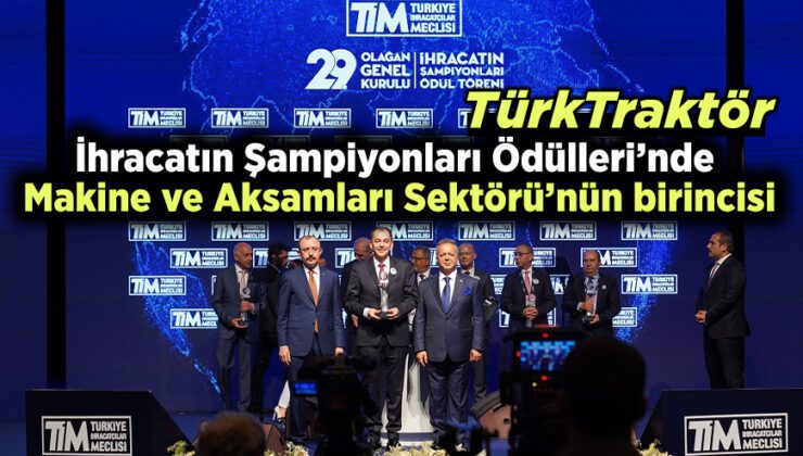 İhracatın Şampiyonları Ödülleri’nde Makine Ve Aksamları Sektörü’nün Birincisi: Türktraktör