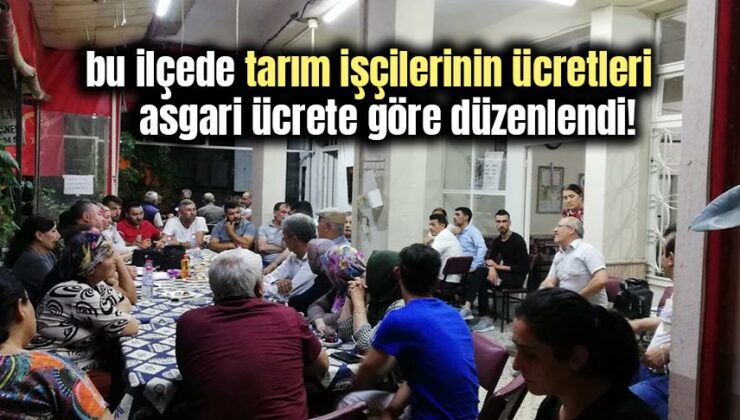 Bu Ilçede Tarım Işçilerinin Ücretleri Asgari Ücrete Göre Düzenlendi!