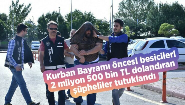 Kurban Bayramı Öncesi Besicileri 2 Milyon 500 Bin Tl Dolandıran Şüpheliler Tutuklandı