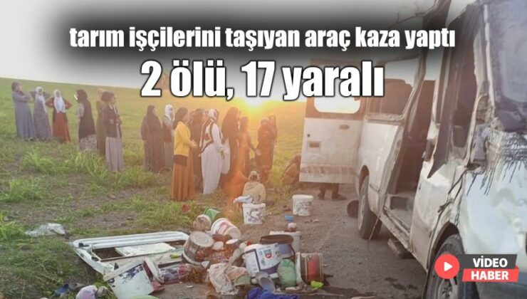 Tarım Işçilerini Taşıyan Araç Kaza Yaptı: 2 Ölü, 17 Yaralı