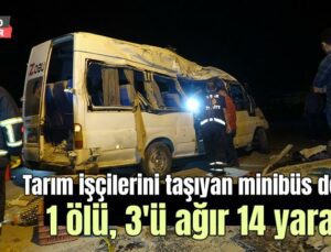 Tarım Işçilerini Taşıyan Minibüs Devrildi: 1 Ölü, 3’Ü Ağır 14 Yaralı