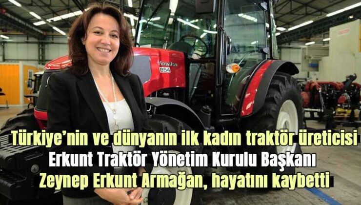 Türkiye’nin Ve Dünyanın Ilk Kadın Traktör Üreticisi Erkunt Traktör Yönetim Kurulu Başkanı Zeynep Erkunt Armağan, Hayatını Kaybetti