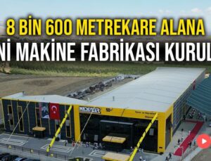 8 Bin 600 Metrekare Alana Yeni Makine Fabrikası Kuruldu