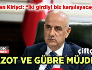 Bakan Kirişci: “İki Girdiyi Biz Karşılayacağız” Mazot Ve Gübre Müjdesi