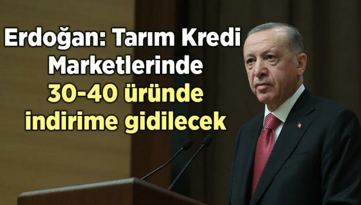 Erdoğan: Tarım Kredi Marketlerinde 30-40 Üründe Indirime Gidilecek