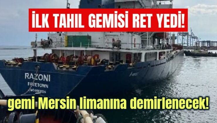 İlk Tahıl Gemisi Ret Yedi! Gemi Mersin Limanına Demirlenecek