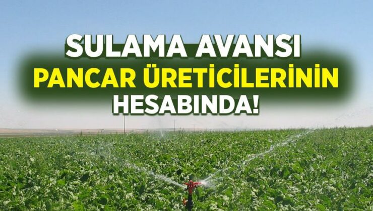 Sulama Avansı Pancar Üreticilerinin Hesabında!