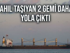 Tahıl Taşıyan 2 Gemi Daha Yola Çıktı