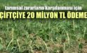 Tarımsal zararların karşılanması için çiftçiye 20 milyon TL ödeme