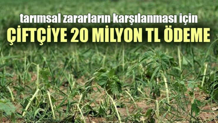 Tarımsal Zararların Karşılanması Için Çiftçiye 20 Milyon Tl Ödeme