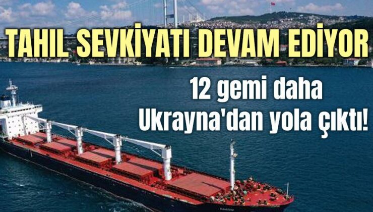 12 Gemi Daha Ukrayna’Dan Yola Çıktı!