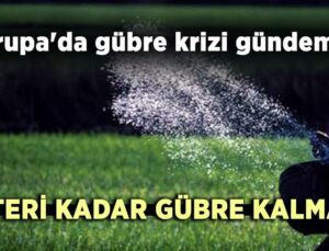 Avrupa’Da Gübre Krizi Gündemde, Yeteri Kadar Gübre Kalmadı