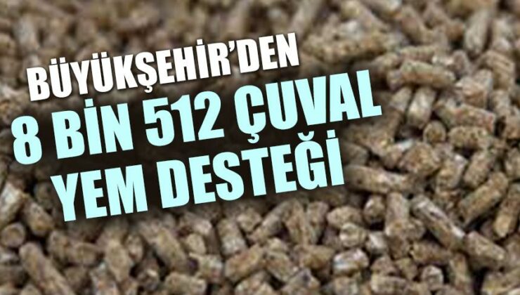 Büyükşehir’den 8 Bin 512 Çuval Yem Desteği   