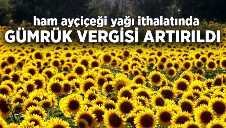 Ham Ayçiçeği Yağı Ithalatında Gümrük Vergisi Artırıldı