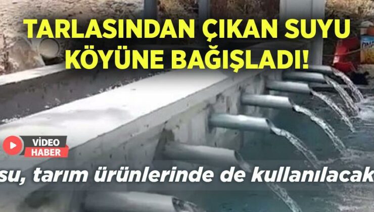 Tarlasından Çıkan Suyu Köyüne Bağışladı!