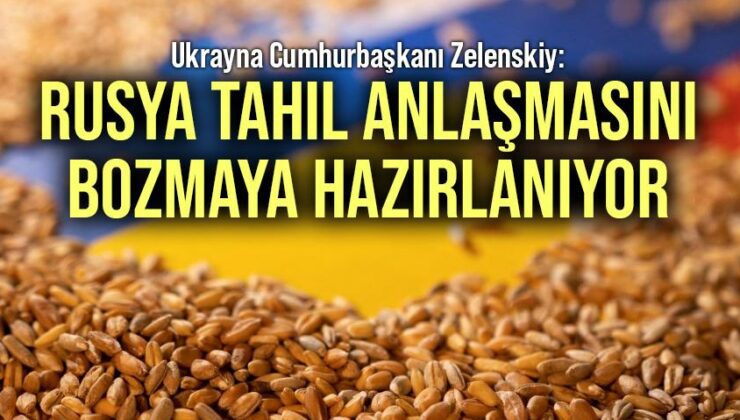 Ukrayna Cumhurbaşkanı Zelenskiy: Rusya Tahıl Anlaşmasını Bozmaya Hazırlanıyor!