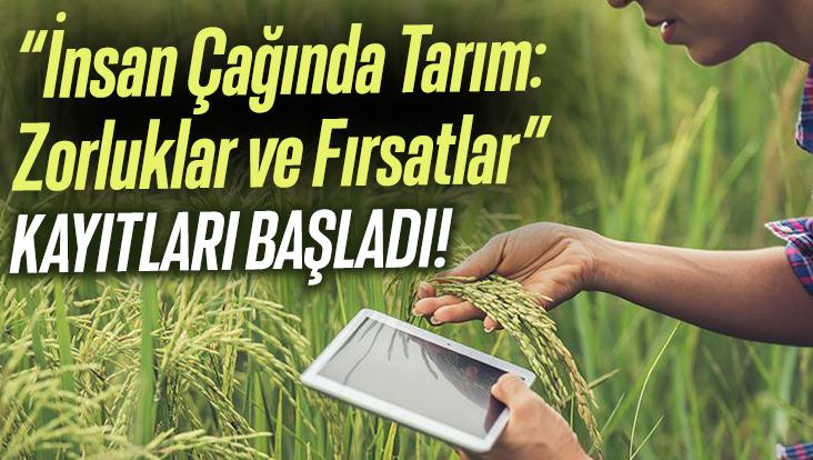 “İnsan Çağında Tarım: Zorluklar Ve Fırsatlar” Kayıtları Başladı