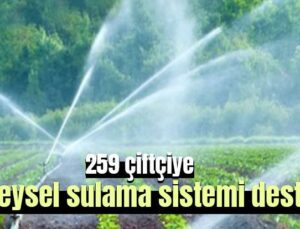 259 Çiftçiye Bireysel Sulama Sistemi Desteği