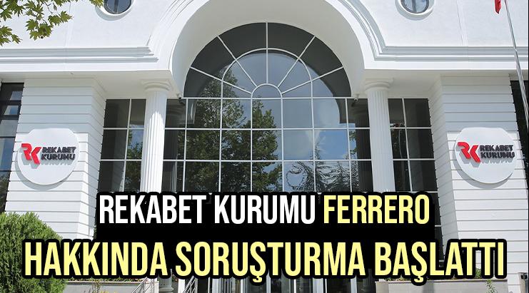 Rekabet Kurumu Ferrero Hakkında Soruşturma Başlattı