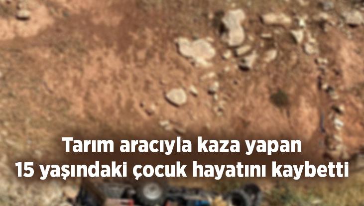 Tarım Aracıyla Kaza Yapan 15 Yaşındaki Çocuk Hayatını Kaybetti