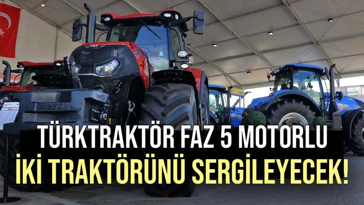 Türktraktör Faz 5 Motorlu Iki Traktörünü Sergileyecek!
