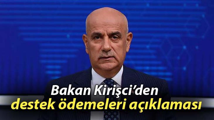 Bakan Kirişci’den Destek Ödemeleri Açıklaması