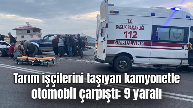 Tarım Işçilerini Taşıyan Kamyonetle Otomobil Çarpıştı: 9 Yaralı