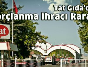 Tat Gıda’Dan Borçlanma Ihracı Kararı