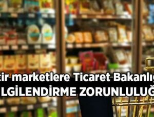 Zincir Marketlere Ticaret Bakanlığı’Nı Bilgilendirme Zorunluluğu