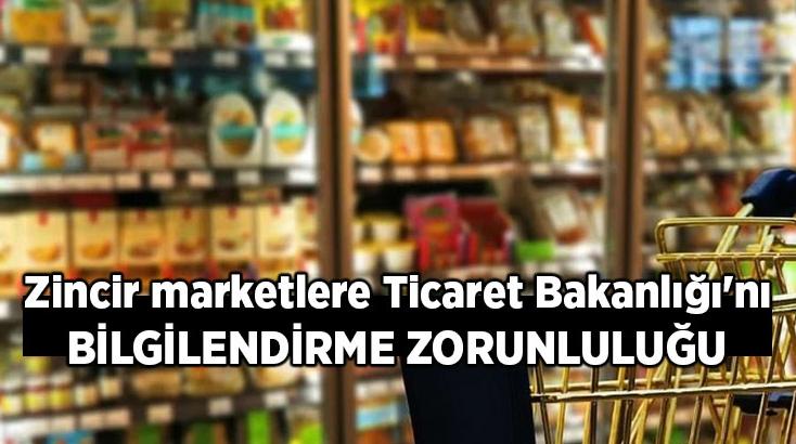 Zincir Marketlere Ticaret Bakanlığı’Nı Bilgilendirme Zorunluluğu