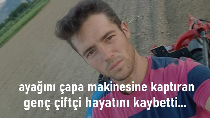 Ayağını Çapa Makinesine Kaptıran Genç Çiftçi Hayatını Kaybetti