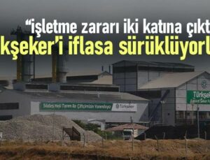 “İşletme Zararı Iki Katına Çıktı, Türkşeker’i Iflasa Sürüklüyorlar”