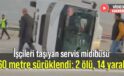 İşçileri taşıyan servis midibüsü 60 metre sürüklendi: 2 ölü, 14 yaralı