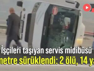 İşçileri Taşıyan Servis Midibüsü 60 Metre Sürüklendi: 2 Ölü, 14 Yaralı