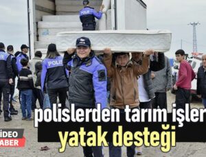 Polislerden Tarım Işlerine Yatak Desteği