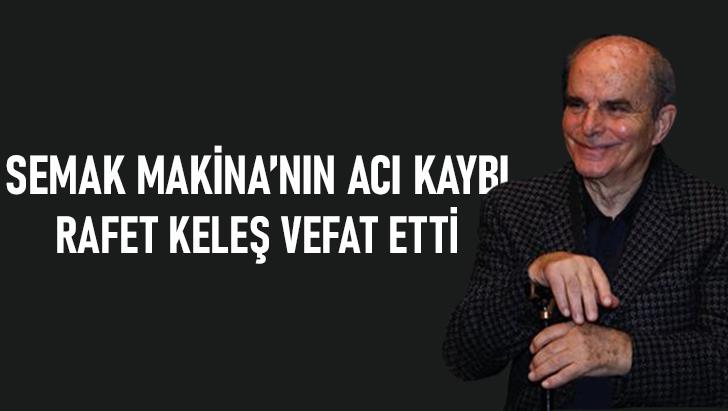 Semak Makina’nın Acı Kaybı: Rafet Keleş Vefat Etti