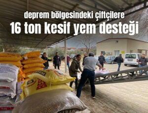 Deprem Bölgesindeki Çiftçilere 16 Ton Kesif Yem Desteği