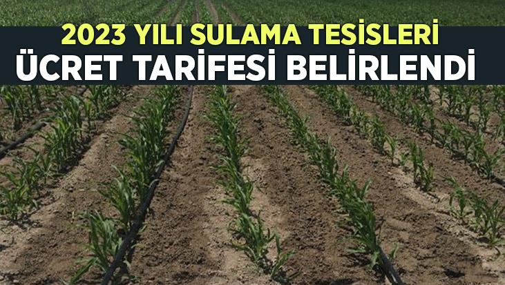 2023 Yılı Sulama Tesisleri Ücret Tarifesi Belirlendi